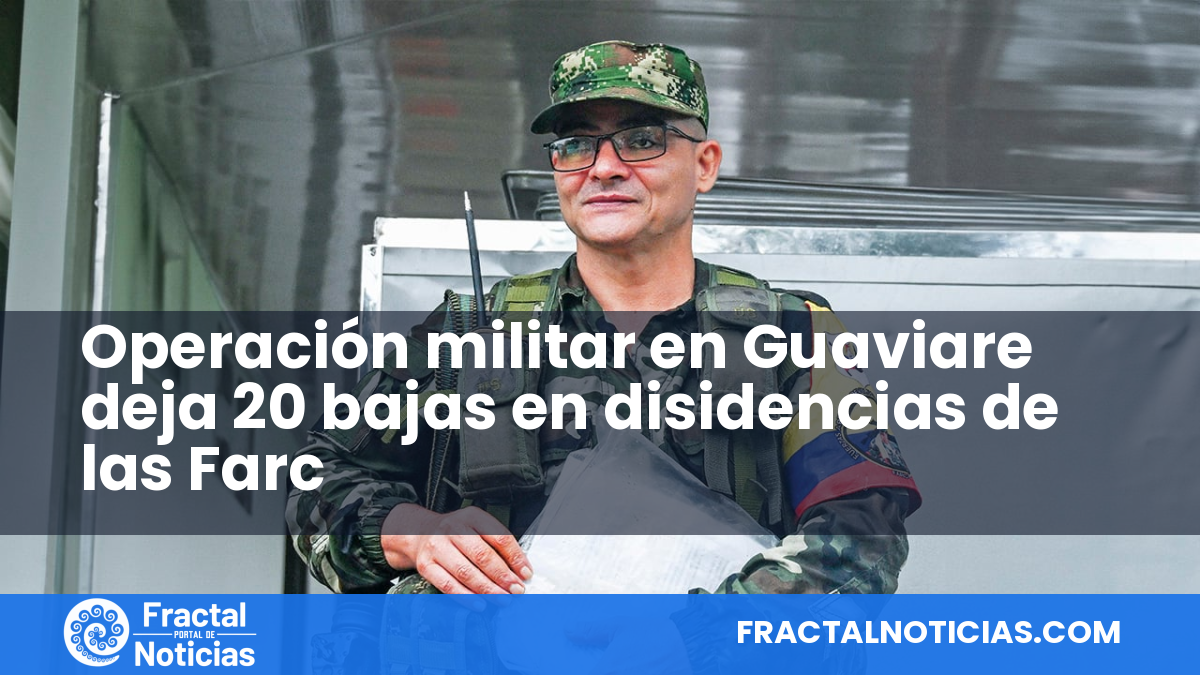 Operación militar en Guaviare deja 20 bajas en disidencias de las Farc — Fractal Noticias