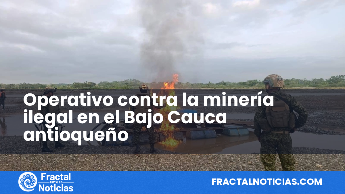 Operativo contra la minería ilegal en el Bajo Cauca antioqueño — Fractal Noticias