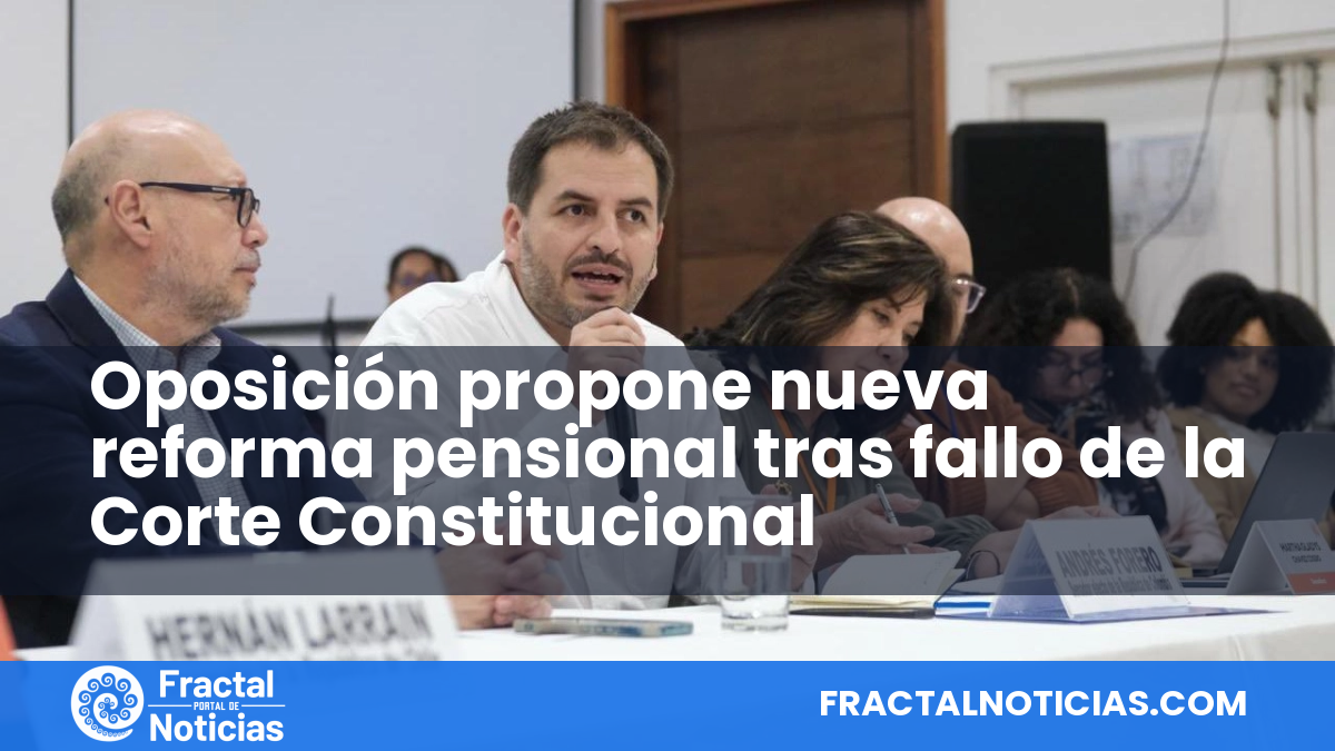 Oposición propone nueva reforma pensional tras fallo de la Corte Constitucional — Fractal Noticias