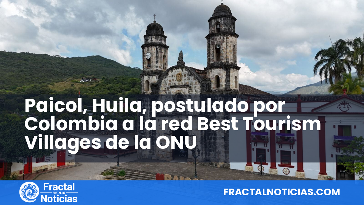 Paicol, Huila, postulado por Colombia a la red Best Tourism Villages de la ONU — Fractal Noticias