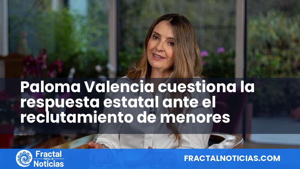 Paloma Valencia cuestiona la respuesta estatal ante el reclutamiento de menores — Fractal Noticias