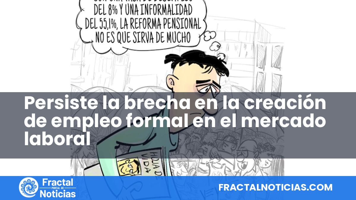 Persiste la brecha en la creación de empleo formal en el mercado laboral — Fractal Noticias