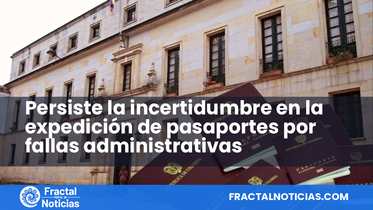 Persiste la incertidumbre en la expedición de pasaportes por fallas administrativas — Fractal Noticias