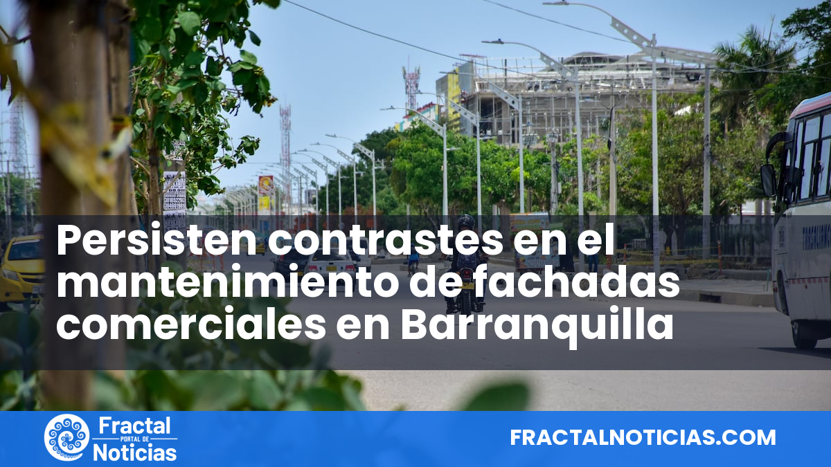 Persisten contrastes en el mantenimiento de fachadas comerciales en Barranquilla — Fractal Noticias