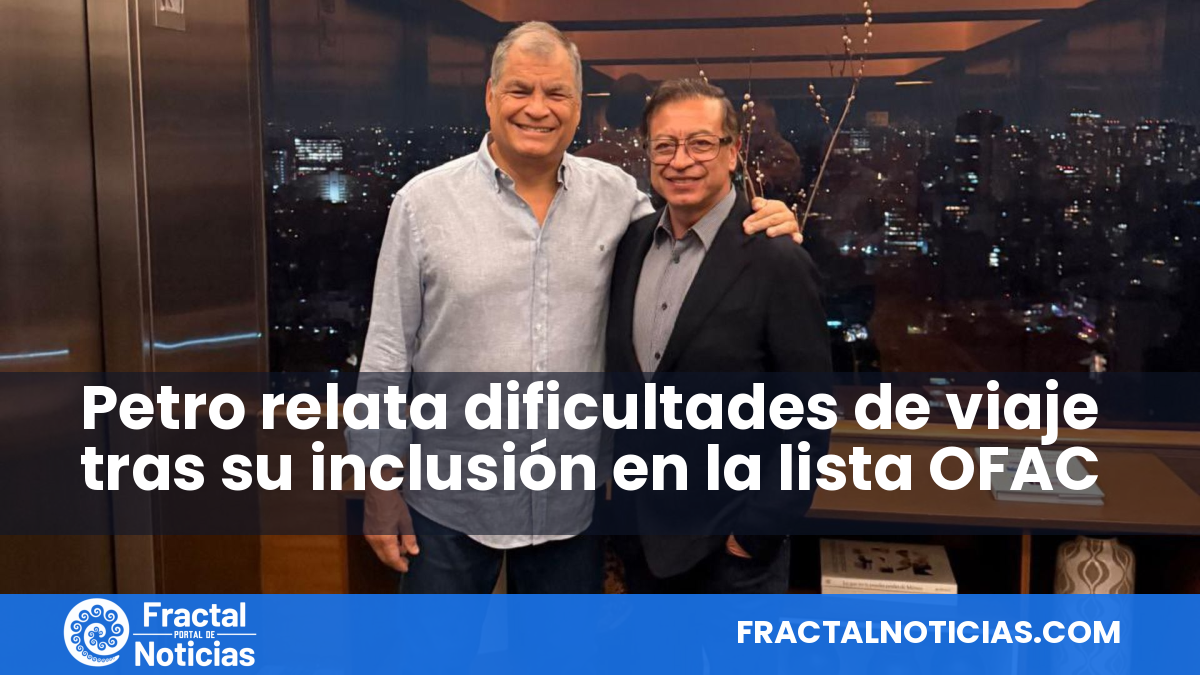 Petro relata dificultades de viaje tras su inclusión en la lista OFAC — Fractal Noticias