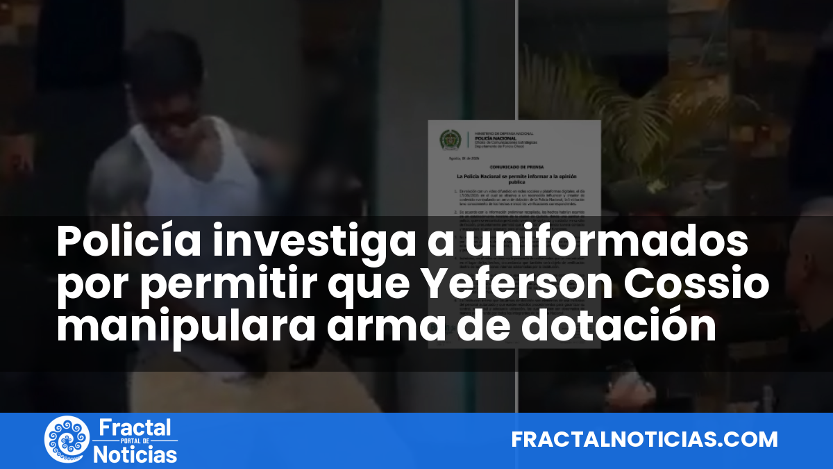 Policía investiga a uniformados por permitir que Yeferson Cossio manipulara arma de dotación — Fractal Noticias
