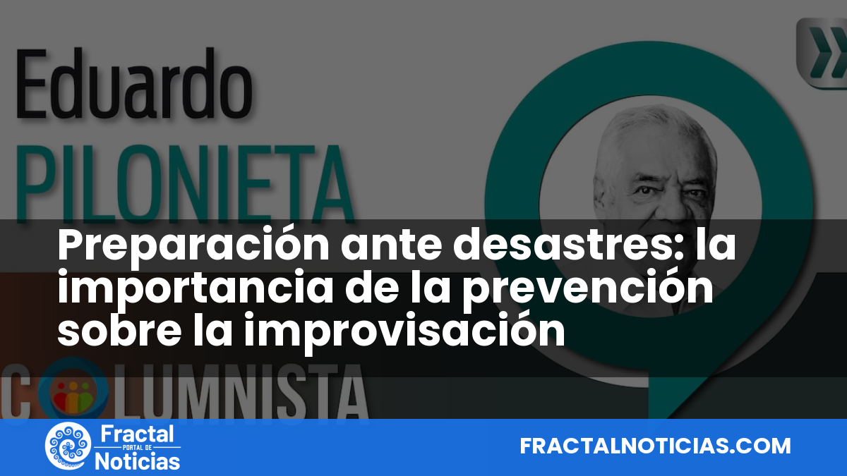Preparación ante desastres: la importancia de la prevención sobre la improvisación — Fractal Noticias