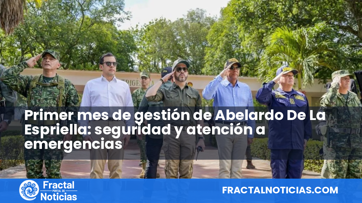 Primer mes de gestión de Abelardo De La Espriella: seguridad y atención a emergencias — Fractal Noticias