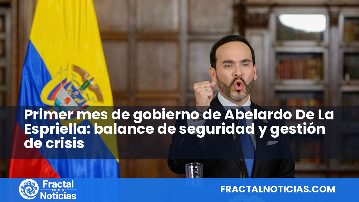 Primer mes de gobierno de Abelardo De La Espriella: balance de seguridad y gestión de crisis — Fractal Noticias