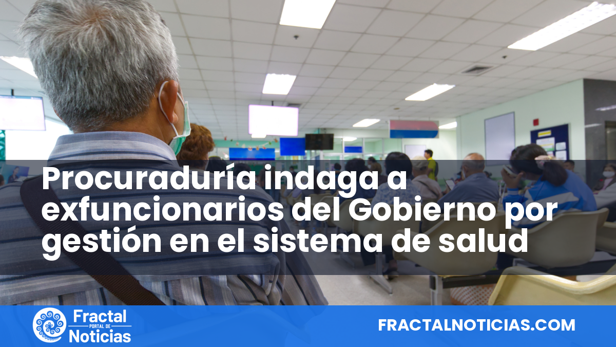 Procuraduría indaga a exfuncionarios del Gobierno por gestión en el sistema de salud — Fractal Noticias