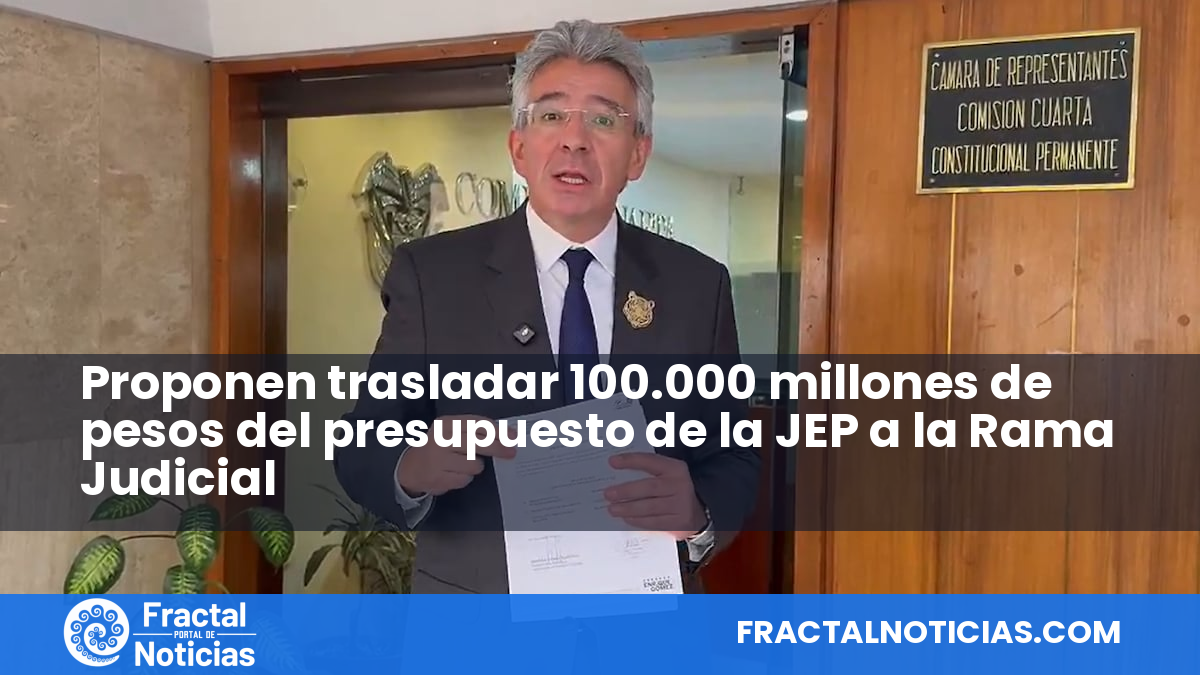 Proponen trasladar 100.000 millones de pesos del presupuesto de la JEP a la Rama Judicial — Fractal Noticias