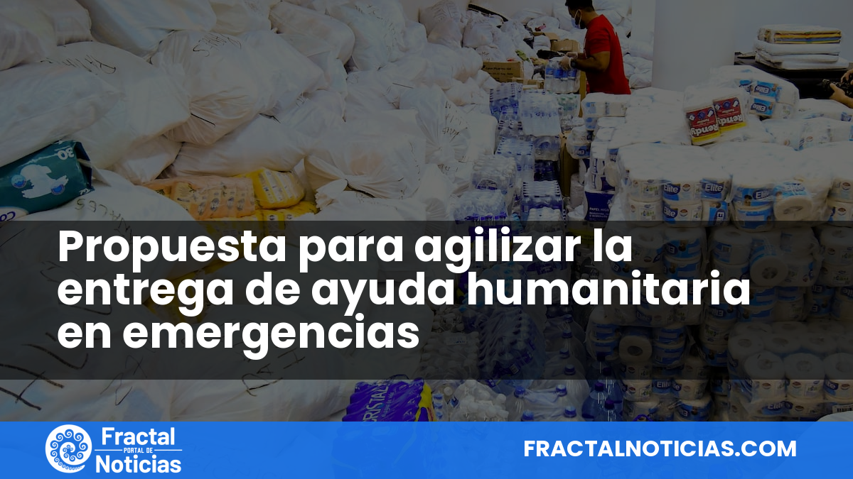 Propuesta para agilizar la entrega de ayuda humanitaria en emergencias — Fractal Noticias