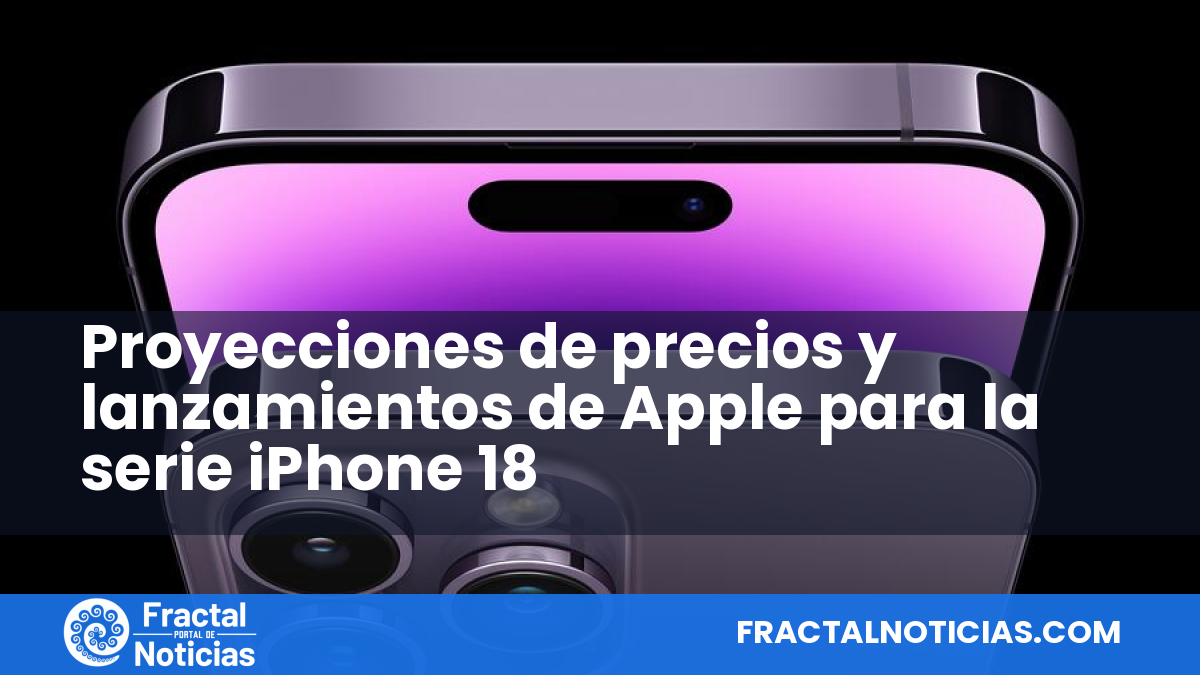 Proyecciones de precios y lanzamientos de Apple para la serie iPhone 18 — Fractal Noticias