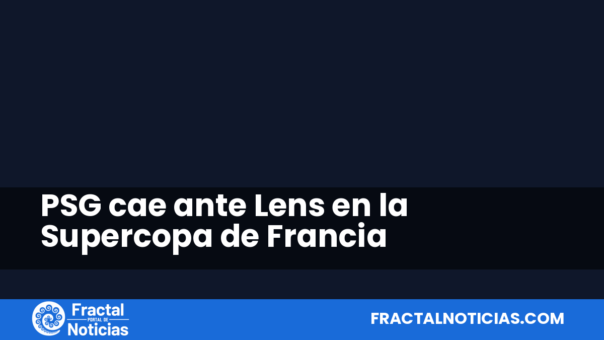 PSG cae ante Lens en la Supercopa de Francia — Fractal Noticias