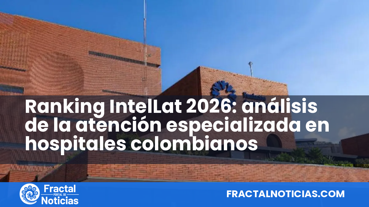Ranking IntelLat 2026: análisis de la atención especializada en hospitales colombianos — Fractal Noticias