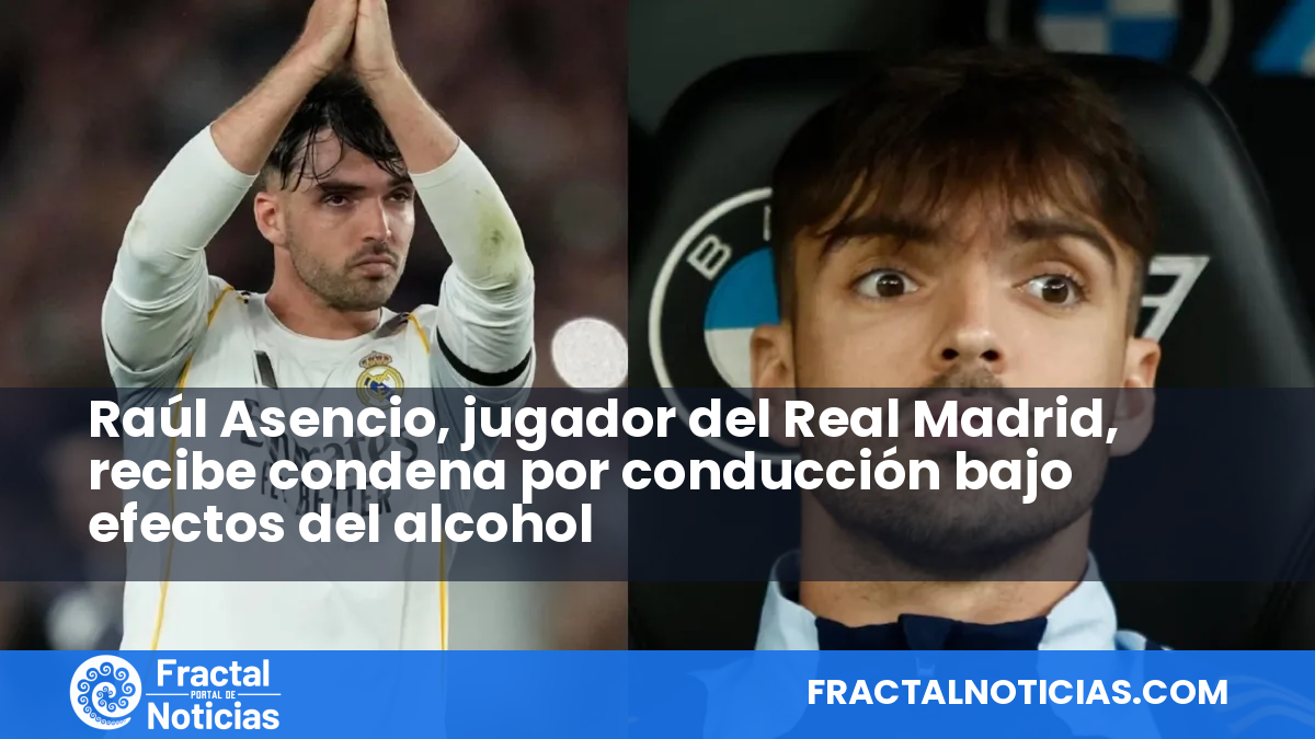 Raúl Asencio, jugador del Real Madrid, recibe condena por conducción bajo efectos del alcohol — Fractal Noticias