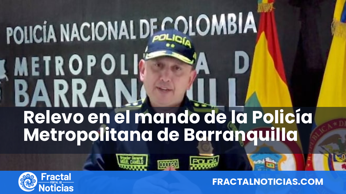 Relevo en el mando de la Policía Metropolitana de Barranquilla — Fractal Noticias