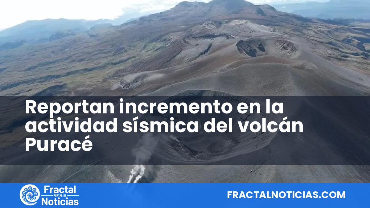 Reportan incremento en la actividad sísmica del volcán Puracé — Fractal Noticias
