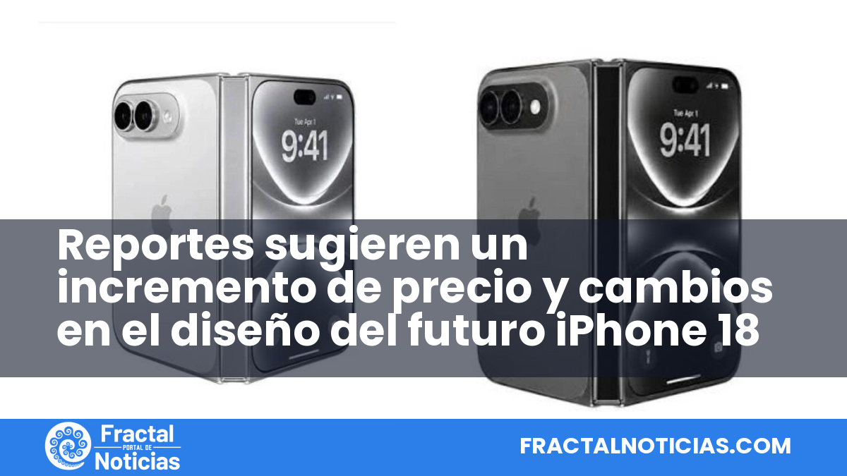 Reportes sugieren un incremento de precio y cambios en el diseño del futuro iPhone 18 — Fractal Noticias