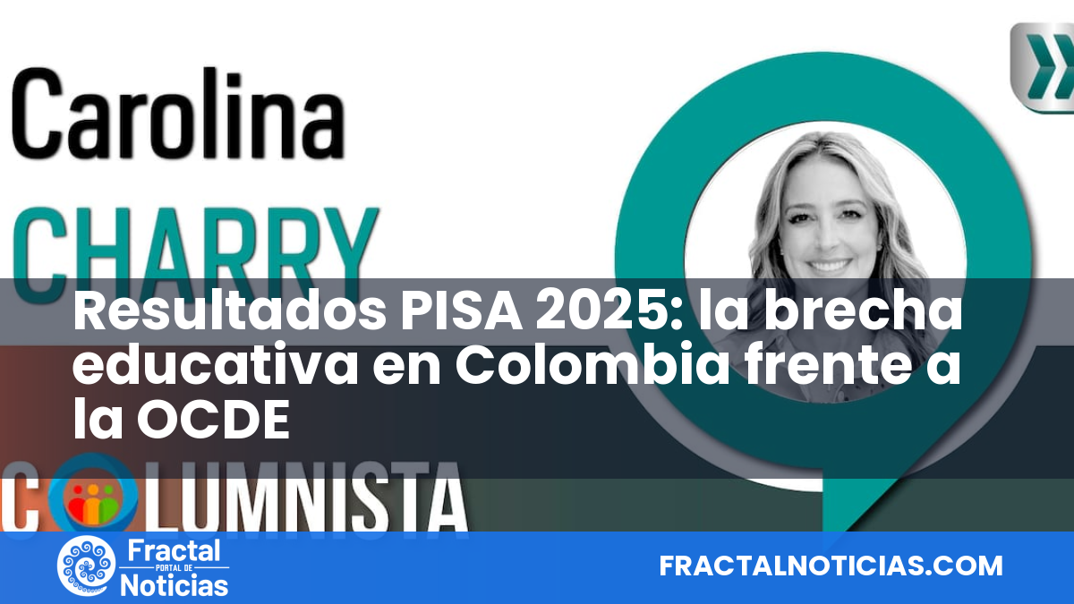 Resultados PISA 2025: la brecha educativa en Colombia frente a la OCDE — Fractal Noticias