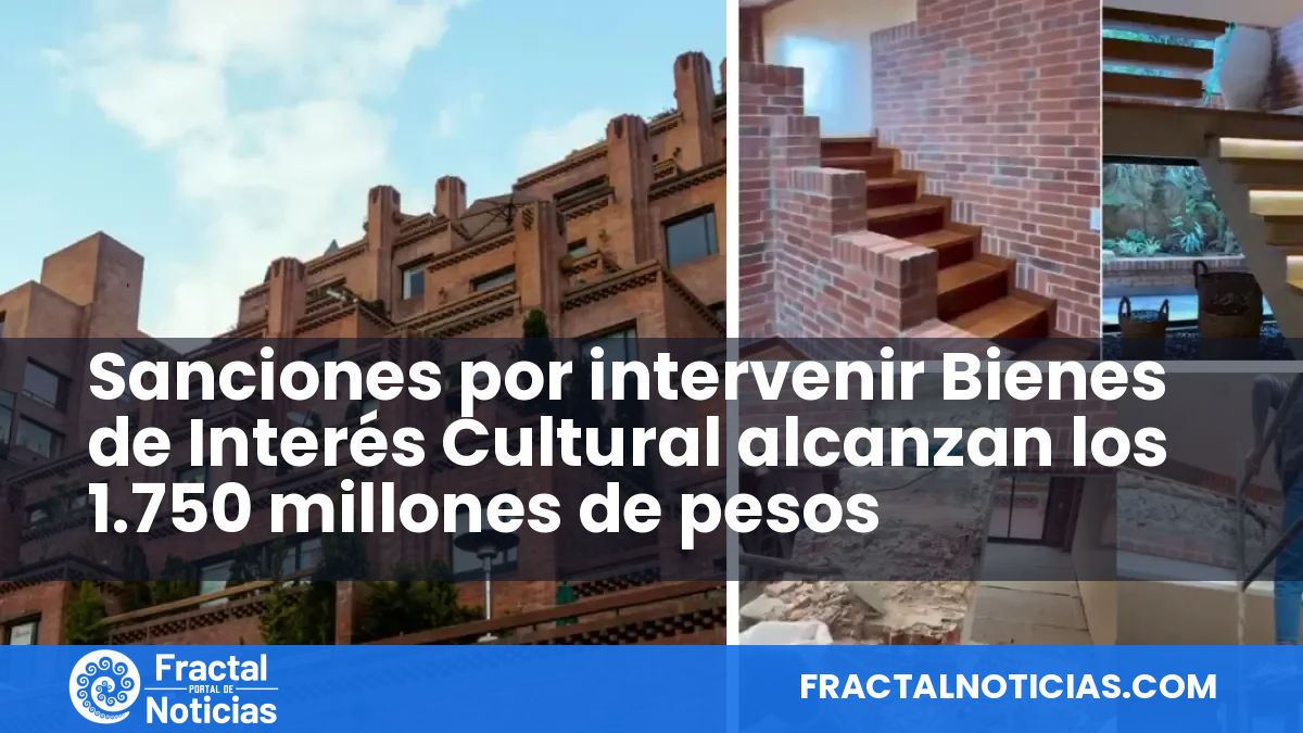 Sanciones por intervenir Bienes de Interés Cultural alcanzan los 1.750 millones de pesos — Fractal Noticias