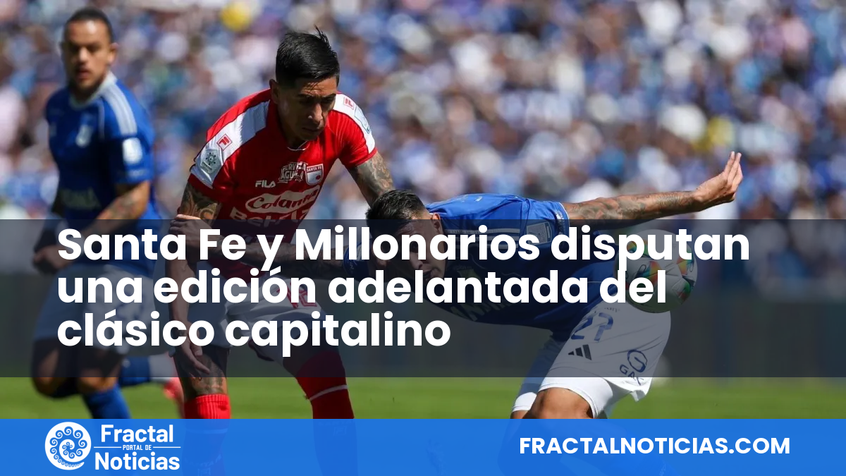 Santa Fe y Millonarios disputan una edición adelantada del clásico capitalino — Fractal Noticias