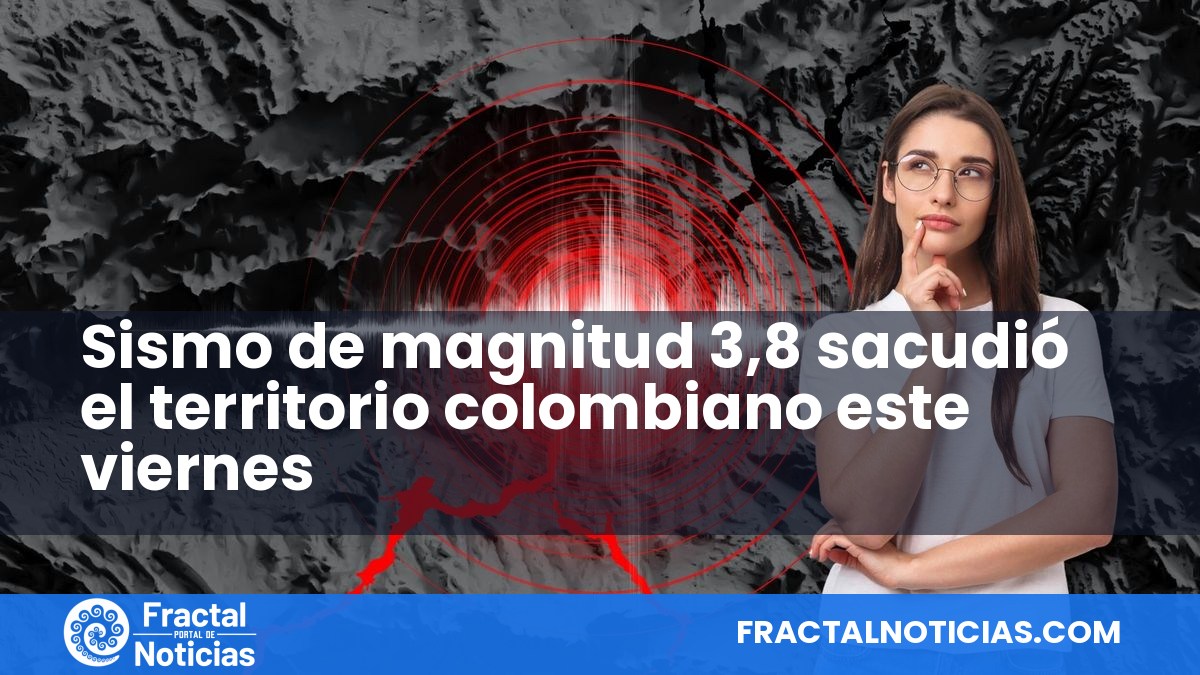 Sismo de magnitud 3,8 sacudió el territorio colombiano este viernes — Fractal Noticias