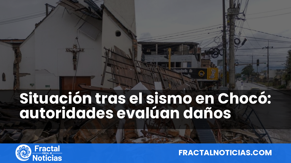 Situación tras el sismo en Chocó: autoridades evalúan daños — Fractal Noticias