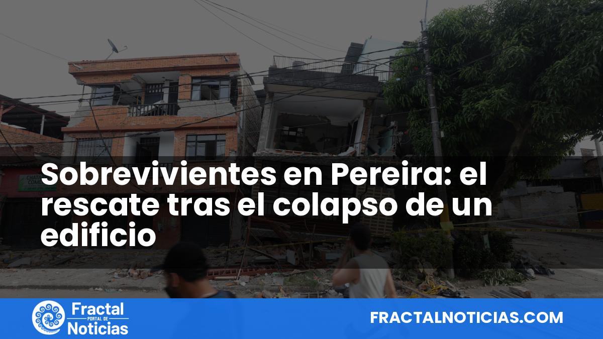 Sobrevivientes en Pereira: el rescate tras el colapso de un edificio — Fractal Noticias