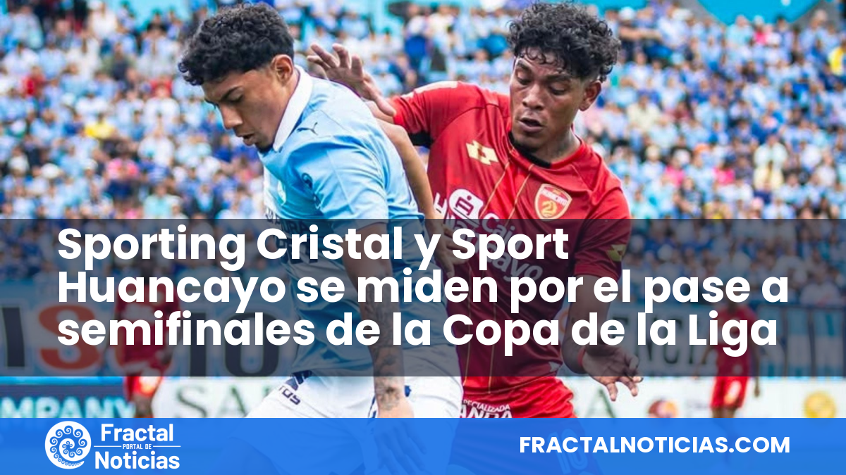 Sporting Cristal y Sport Huancayo se miden por el pase a semifinales de la Copa de la Liga — Fractal Noticias