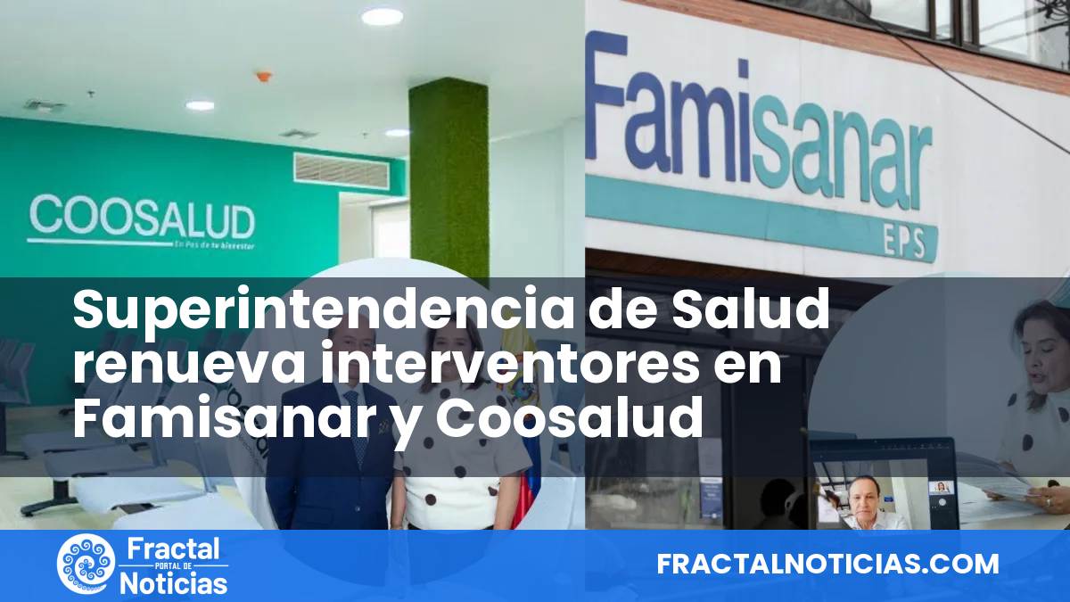 Superintendencia de Salud renueva interventores en Famisanar y Coosalud — Fractal Noticias