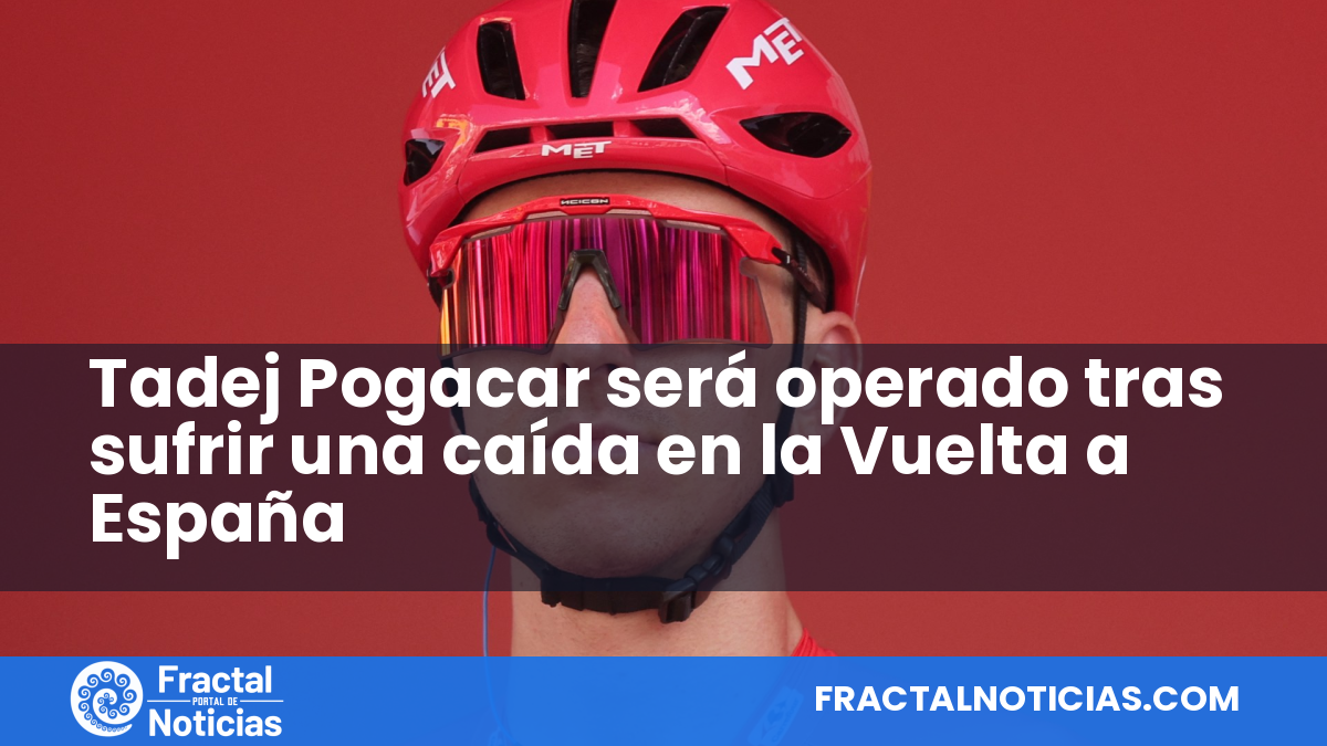 Tadej Pogacar será operado tras sufrir una caída en la Vuelta a España — Fractal Noticias