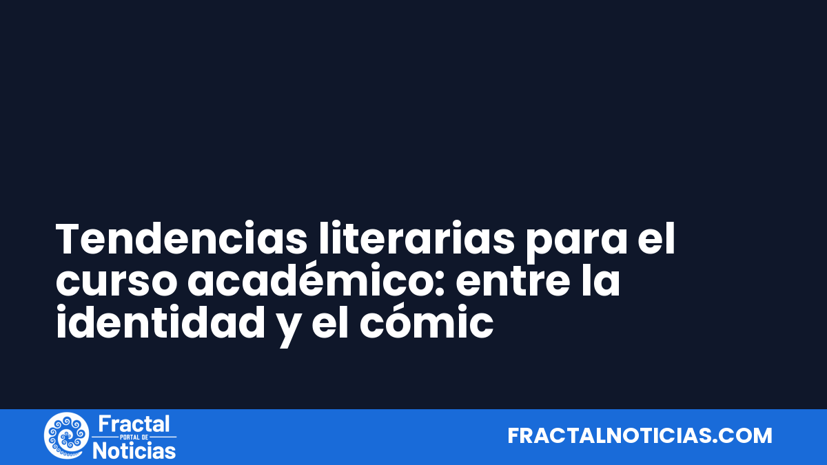 Tendencias literarias para el curso académico: entre la identidad y el cómic — Fractal Noticias
