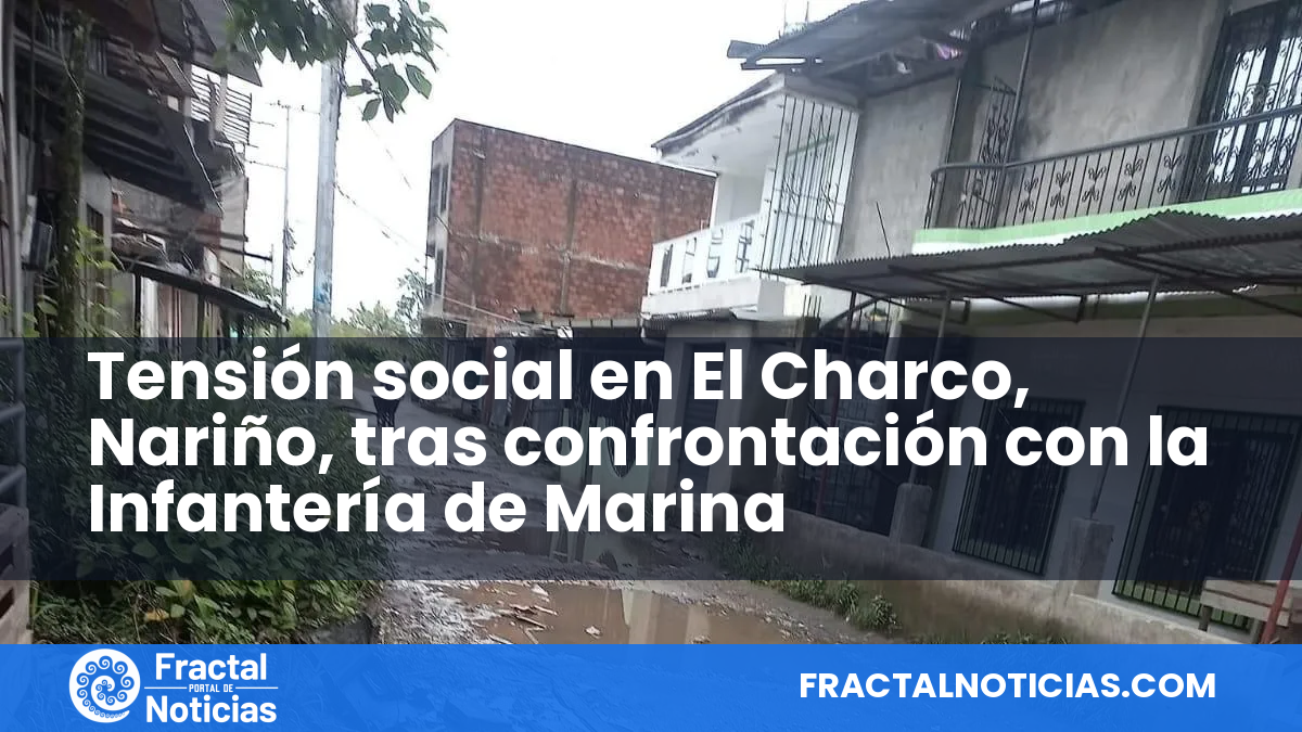 Tensión social en El Charco, Nariño, tras confrontación con la Infantería de Marina — Fractal Noticias
