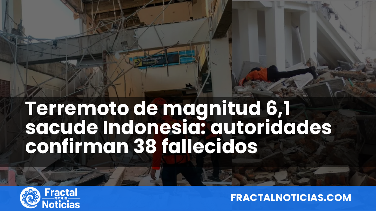 Terremoto de magnitud 6,1 sacude Indonesia: autoridades confirman 38 fallecidos — Fractal Noticias