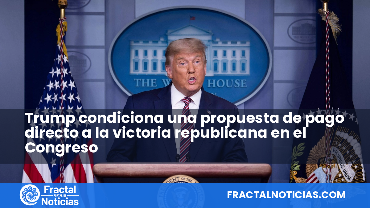 Trump condiciona una propuesta de pago directo a la victoria republicana en el Congreso — Fractal Noticias