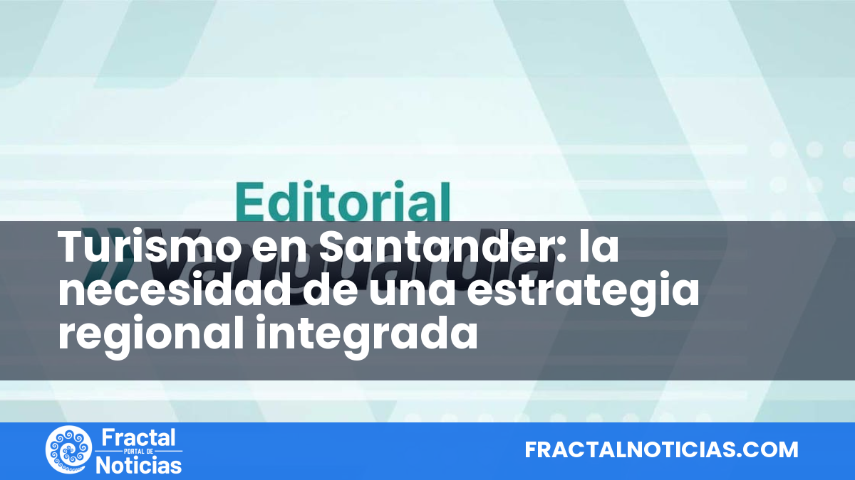 Turismo en Santander: la necesidad de una estrategia regional integrada — Fractal Noticias