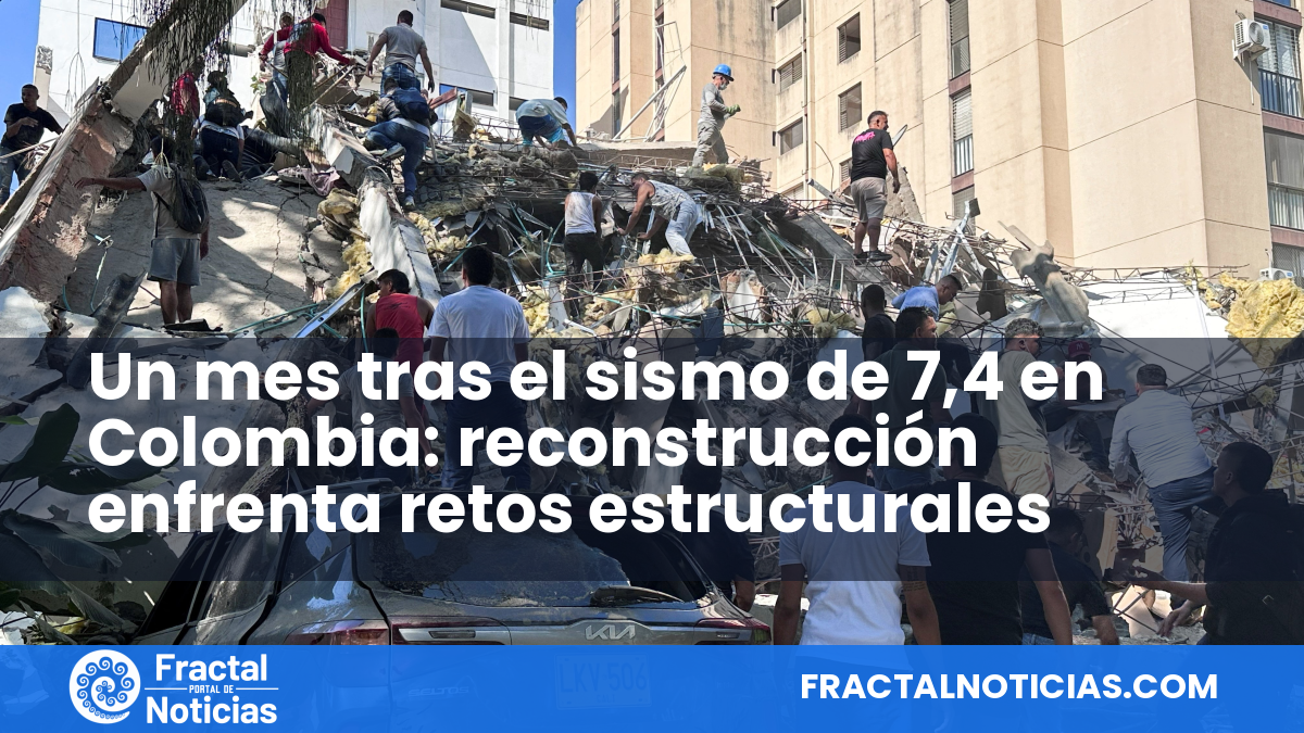 Un mes tras el sismo de 7,4 en Colombia: reconstrucción enfrenta retos estructurales — Fractal Noticias