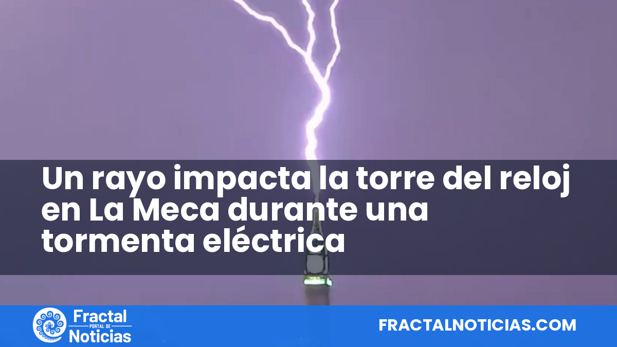 Un rayo impacta la torre del reloj en La Meca durante una tormenta eléctrica — Fractal Noticias