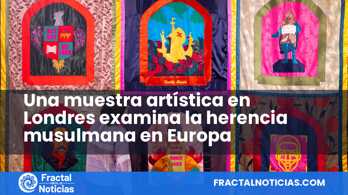 Una muestra artística en Londres examina la herencia musulmana en Europa — Fractal Noticias