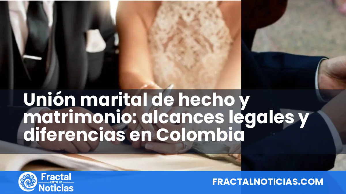 Unión marital de hecho y matrimonio: alcances legales y diferencias en Colombia — Fractal Noticias