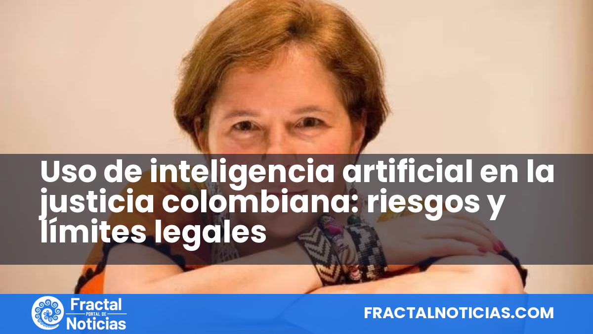 Uso de inteligencia artificial en la justicia colombiana: riesgos y límites legales — Fractal Noticias