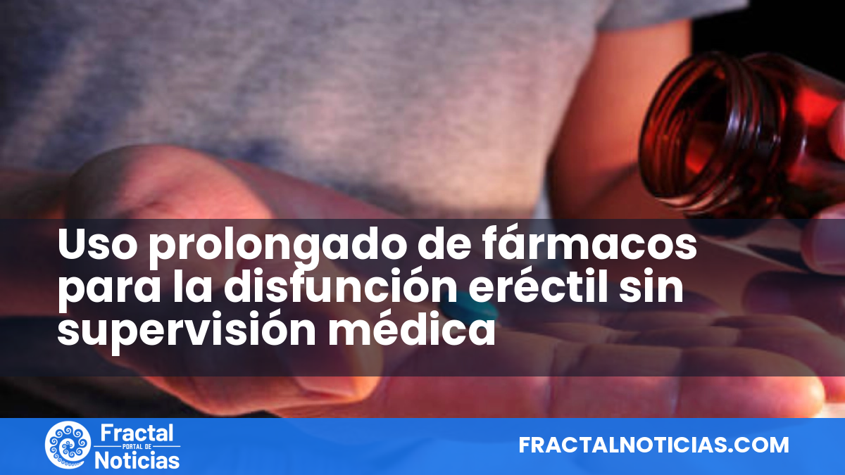 Uso prolongado de fármacos para la disfunción eréctil sin supervisión médica — Fractal Noticias