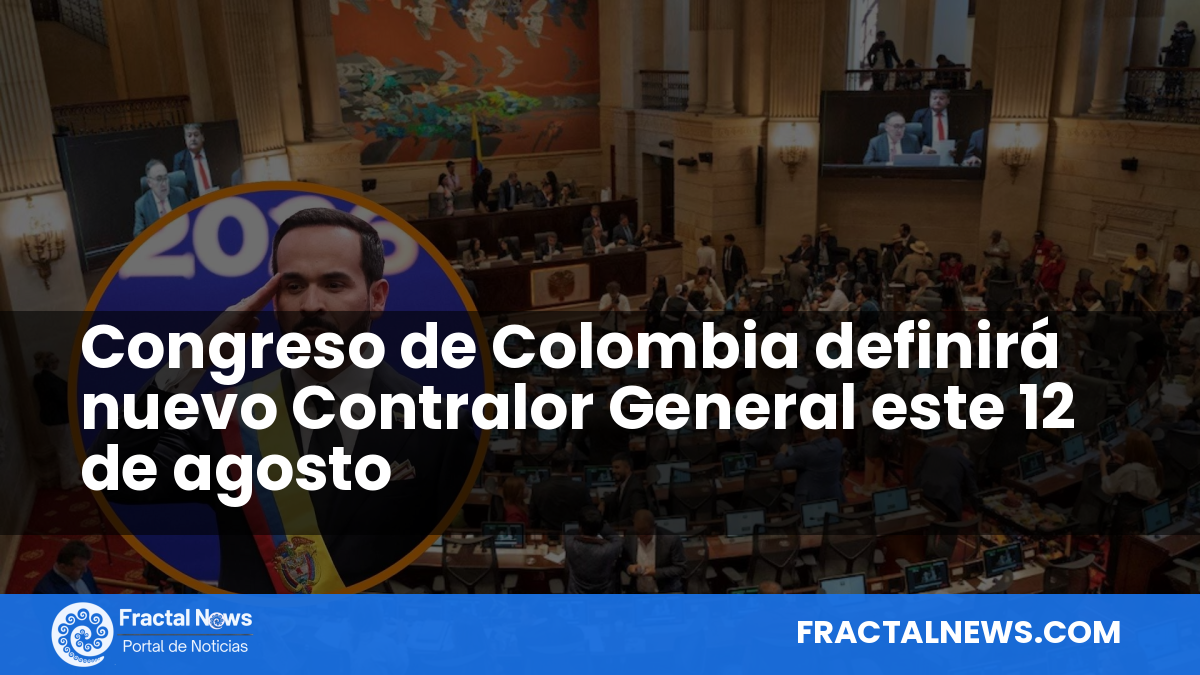 Congreso de Colombia definirá nuevo Contralor General este 12 de agosto — Fractal Noticias