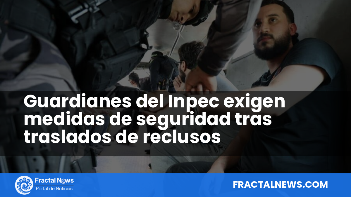 Guardianes del Inpec exigen medidas de seguridad tras traslados de reclusos — Fractal Noticias