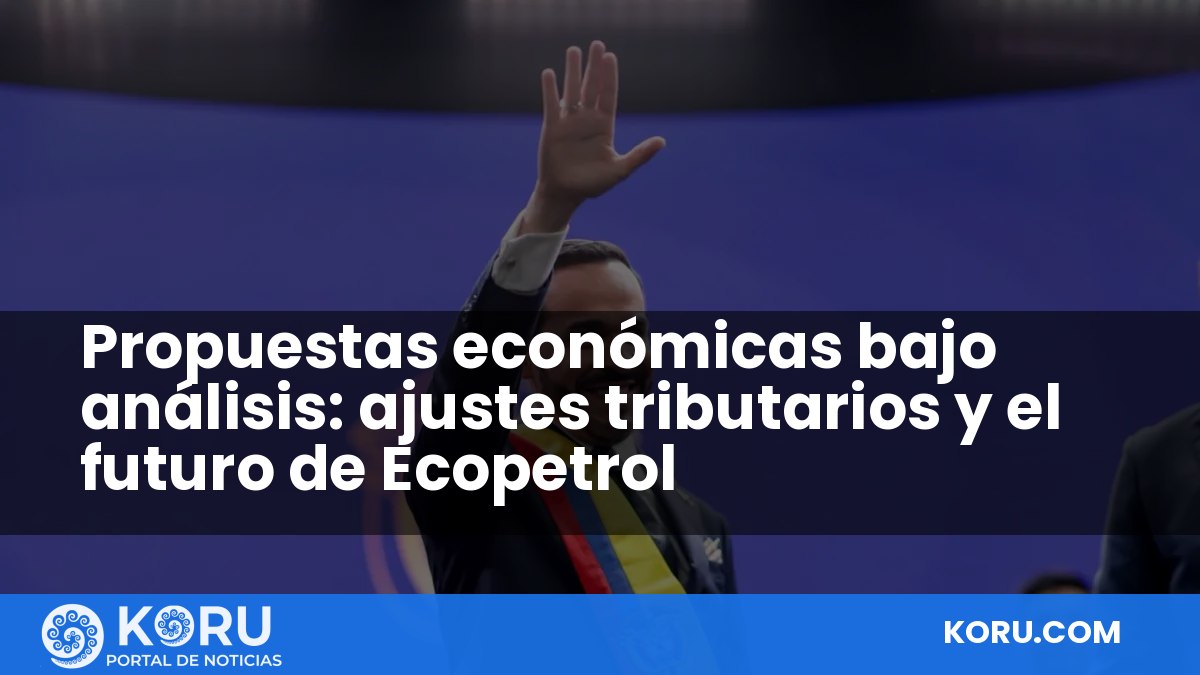 Propuestas económicas bajo análisis: ajustes tributarios y el futuro de Ecopetrol — Fractal Noticias