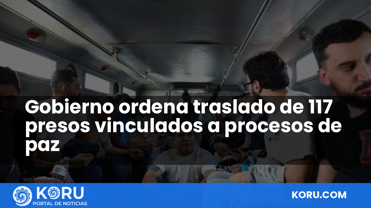 Gobierno ordena traslado de 117 presos vinculados a procesos de paz — Fractal Noticias