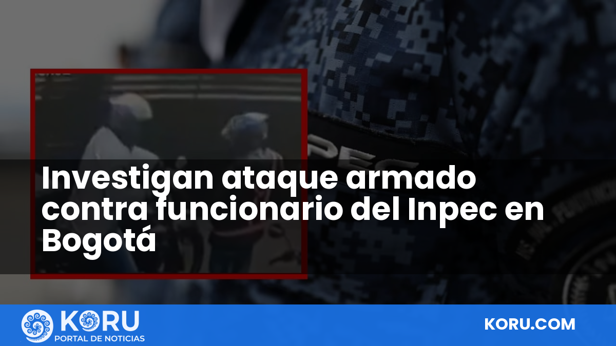 Investigan ataque armado contra funcionario del Inpec en Bogotá — Fractal Noticias
