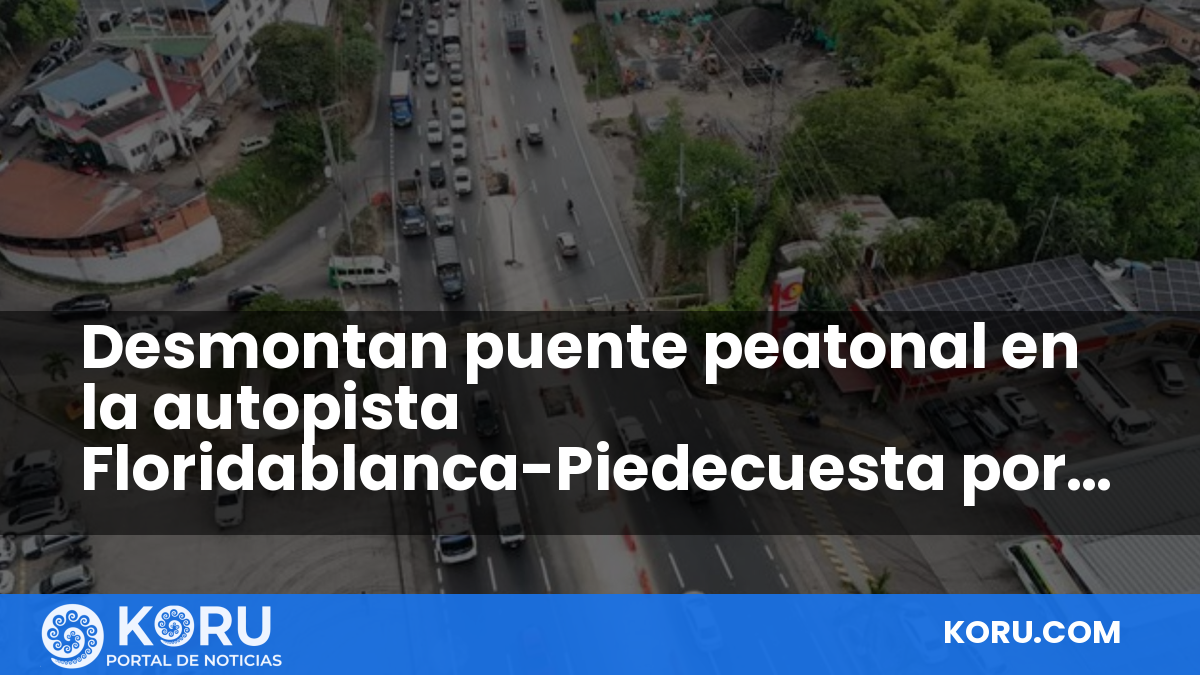 Desmontan puente peatonal en la autopista Floridablanca-Piedecuesta por obras viales — Fractal Noticias
