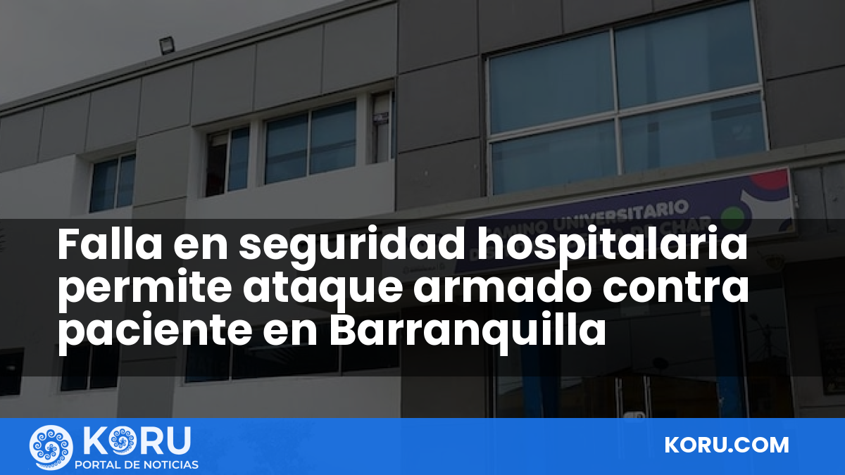 Falla en seguridad hospitalaria permite ataque armado contra paciente en Barranquilla — Fractal Noticias